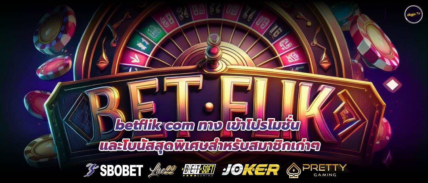 betflik com ทาง เข้าโปรโมชั่นและโบนัสสุดพิเศษสำหรับสมาชิกเก่าๆ