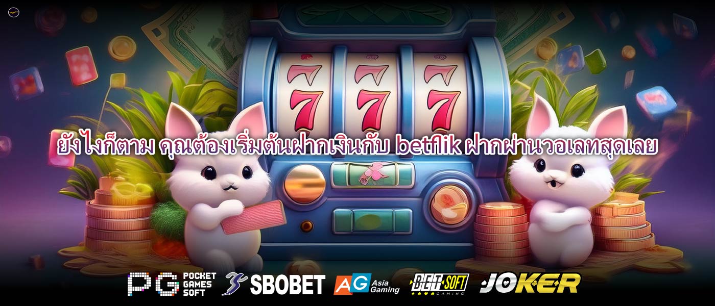 ยังไงก็ตาม คุณต้องเริ่มต้นฝากเงินกับbetflik ฝากผ่านวอเลทสุดเลย