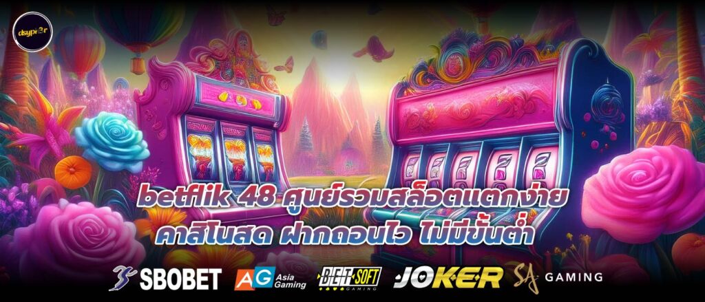 betflik 48 ศูนย์รวมสล็อตแตกง่าย คาสิโนสด ฝากถอนไว ไม่มีขั้นต่ำ